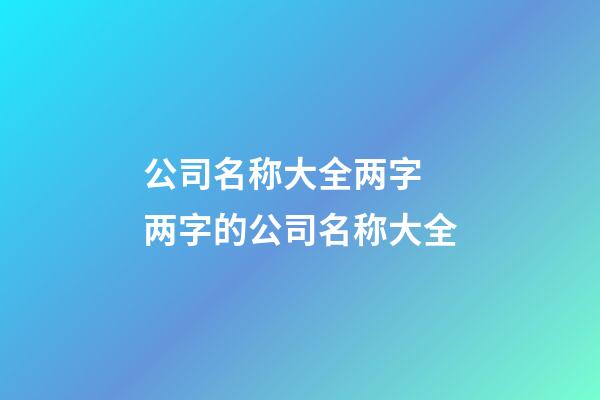 公司名称大全两字 两字的公司名称大全-第1张-公司起名-玄机派